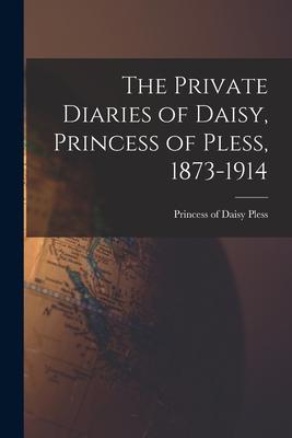 The Private Diaries of Daisy, Princess of Pless, 1873-1914