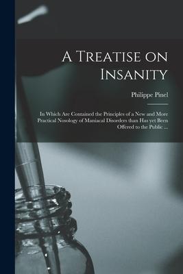 A Treatise on Insanity: in Which Are Contained the Principles of a New and More Practical Nosology of Maniacal Disorders Than Has yet Been Off