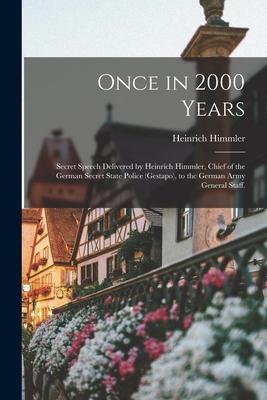 Once in 2000 Years: Secret Speech Delivered by Heinrich Himmler, Chief of the German Secret State Police (Gestapo), to the German Army Gen