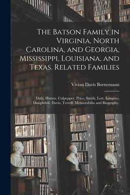 The Batson Family in Virginia, North Carolina, and Georgia, Mississippi, Louisiana, and Texas. Related Families: Dale, Hatten, Culpepper, Price, Smith