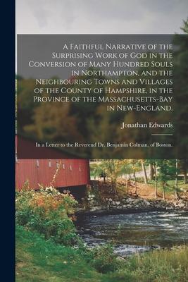 A Faithful Narrative of the Surprising Work of God in the Conversion of Many Hundred Souls in Northampton, and the Neighbouring Towns and Villages of