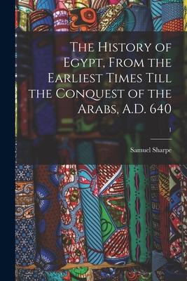 The History of Egypt, From the Earliest Times Till the Conquest of the Arabs, A.D. 640; 1