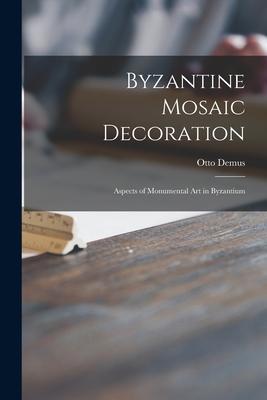 Byzantine Mosaic Decoration; Aspects of Monumental Art in Byzantium