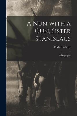 A Nun With a Gun, Sister Stanislaus; a Biography