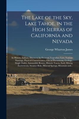 The Lake of the Sky, Lake Tahoe, in the High Sierras of California and Nevada; Its History, Indians, Discovery by Fremont, Legendary Lore, Various Nam