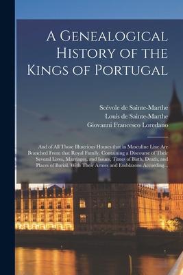 A Genealogical History of the Kings of Portugal: And of All Those Illustrious Houses That in Masculine Line Are Branched From That Royal Family. Conta