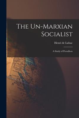 The Un-Marxian Socialist; a Study of Proudhon