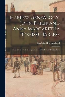 Harless Genealogy, John Philip and Anna Margaretha (Preiss) Harless; Pioneers in Western Virginia and Some of Their Descendents