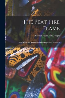 The Peat-fire Flame: Folk-tales and Traditions of the Highlands & Islands