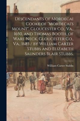 Descendants of Mordecai Cooke of "Mordecai's Mount", Gloucester Co., Va., 1650, and Thomas Booth, of Ware Neck, Gloucester Co., Va., 1685 / by William