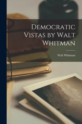 Democratic Vistas by Walt Whitman