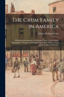 The Crum Family in America: Historical Information, Genealogical Data, Coat of Arms, Biographies / Written and Compiled by Edwin Wallace Crum and