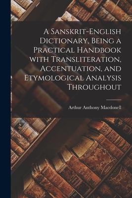 A Sanskrit-English Dictionary, Being a Practical Handbook With Transliteration, Accentuation, and Etymological Analysis Throughout