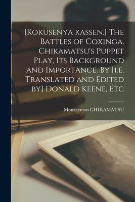 [Kokusenya Kassen.] The Battles of Coxinga. Chikamatsu's Puppet Play, Its Background and Importance. By [i.e. Translated and Edited by] Donald Keene,