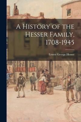 A History of the Hesser Family, 1708-1945