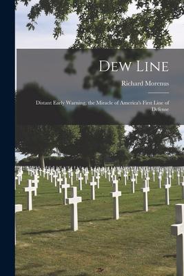 Dew Line: Distant Early Warning, the Miracle of America's First Line of Defense