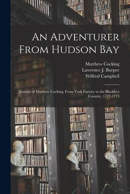 An Adventurer From Hudson Bay: Journal of Matthew Cocking, From York Factory to the Blackfeet Country, 1772-1773