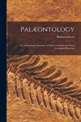 Palontology: or, a Systematic Summary of Extinct Animals and Their Geological Relations