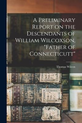 A Preliminary Report on the Descendants of William Wilcoxson, "Father of Connecticutt"