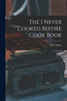 The I Never Cooked Before Cook Book