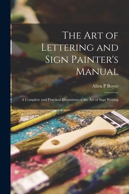 The Art of Lettering and Sign Painter's Manual: a Complete and Practical Illustration of the Art of Sign Writing