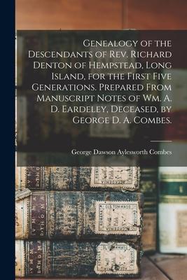 Genealogy of the Descendants of Rev. Richard Denton of Hempstead, Long Island, for the First Five Generations. Prepared From Manuscript Notes of Wm. A