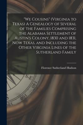 "We Cousins" (Virginia to Texas) A Genealogy of Several of the Families Comprising the Alabama Settlement of Austin's Colony, 1830 and 1831, Now Texas