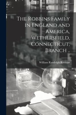 The Robbins Family in England and America, Wethersfield, Connecticut, Branch ..