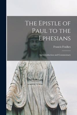 The Epistle of Paul to the Ephesians: an Introduction and Commentary