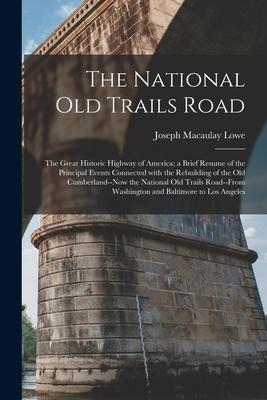 The National Old Trails Road: the Great Historic Highway of America; a Brief Resume of the Principal Events Connected With the Rebuilding of the Old