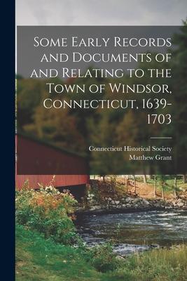 Some Early Records and Documents of and Relating to the Town of Windsor, Connecticut, 1639-1703