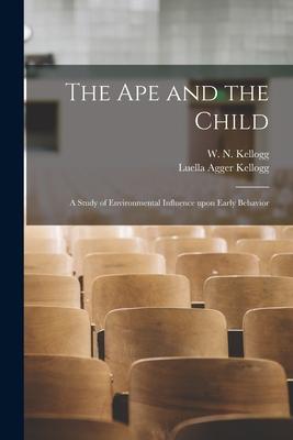 The Ape and the Child; a Study of Environmental Influence Upon Early Behavior