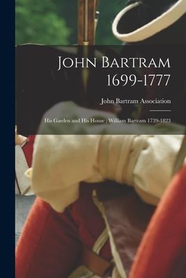 John Bartram 1699-1777: His Garden and His House; William Bartram 1739-1823