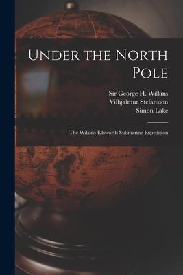 Under the North Pole: the Wilkins-Ellsworth Submarine Expedition