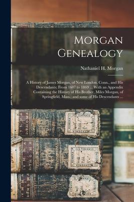 Morgan Genealogy: A History of James Morgan, of New London, Conn., and His Descendants; From 1607 to 1869 ... With an Appendix Containin