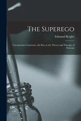 The Superego; Unconscious Conscience, the Key to the Theory and Therapy of Neurosis