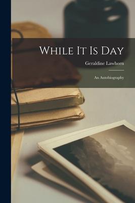 While It Is Day: An Autobiography