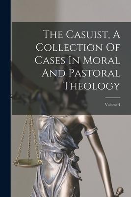 The Casuist, A Collection Of Cases In Moral And Pastoral Theology: Volume 4