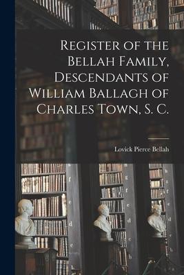 Register of the Bellah Family, Descendants of William Ballagh of Charles Town, S. C.