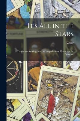 It's All in the Stars; a Treatise on Astrology With a Comprehensive Horoscope for Everyone