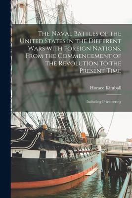 The Naval Battles of the United States in the Different Wars With Foreign Nations, From the Commencement of the Revolution to the Present Time: Includ