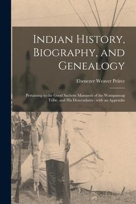 Indian History, Biography, and Genealogy: Pertaining to the Good Sachem Massasoit of the Wampanoag Tribe, and His Descendants: With an Appendix