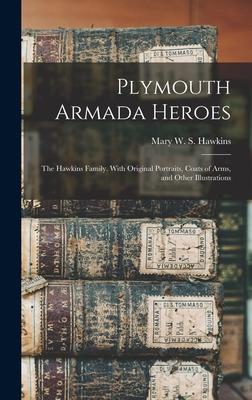 Plymouth Armada Heroes: The Hawkins Family. With Original Portraits, Coats of Arms, and Other Illustrations