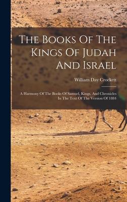 The Books Of The Kings Of Judah And Israel: A Harmony Of The Books Of Samuel, Kings, And Chronicles In The Text Of The Version Of 1884