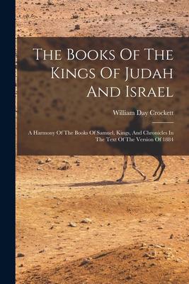 The Books Of The Kings Of Judah And Israel: A Harmony Of The Books Of Samuel, Kings, And Chronicles In The Text Of The Version Of 1884