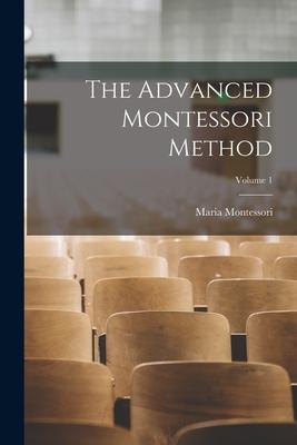 The Advanced Montessori Method; Volume 1