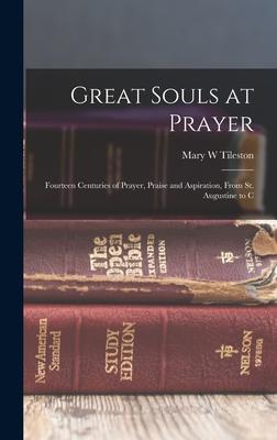 Great Souls at Prayer: Fourteen Centuries of Prayer, Praise and Aspiration, From St. Augustine to C