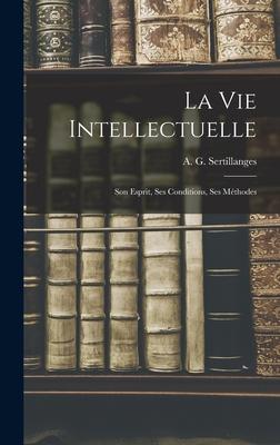 La Vie Intellectuelle; Son Esprit, Ses Conditions, Ses Mthodes