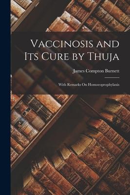 Vaccinosis and Its Cure by Thuja: With Remarks On Homoeoprophylaxis