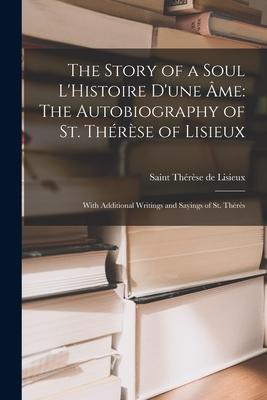 The Story of a Soul L'Histoire D'une me: The Autobiography of St. Thrse of Lisieux: With Additional Writings and Sayings of St. Thrs